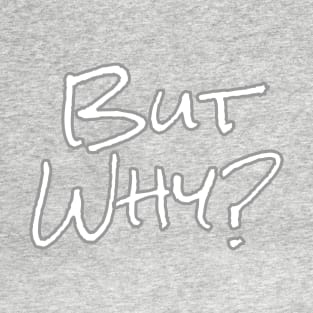 But Why? T-Shirt